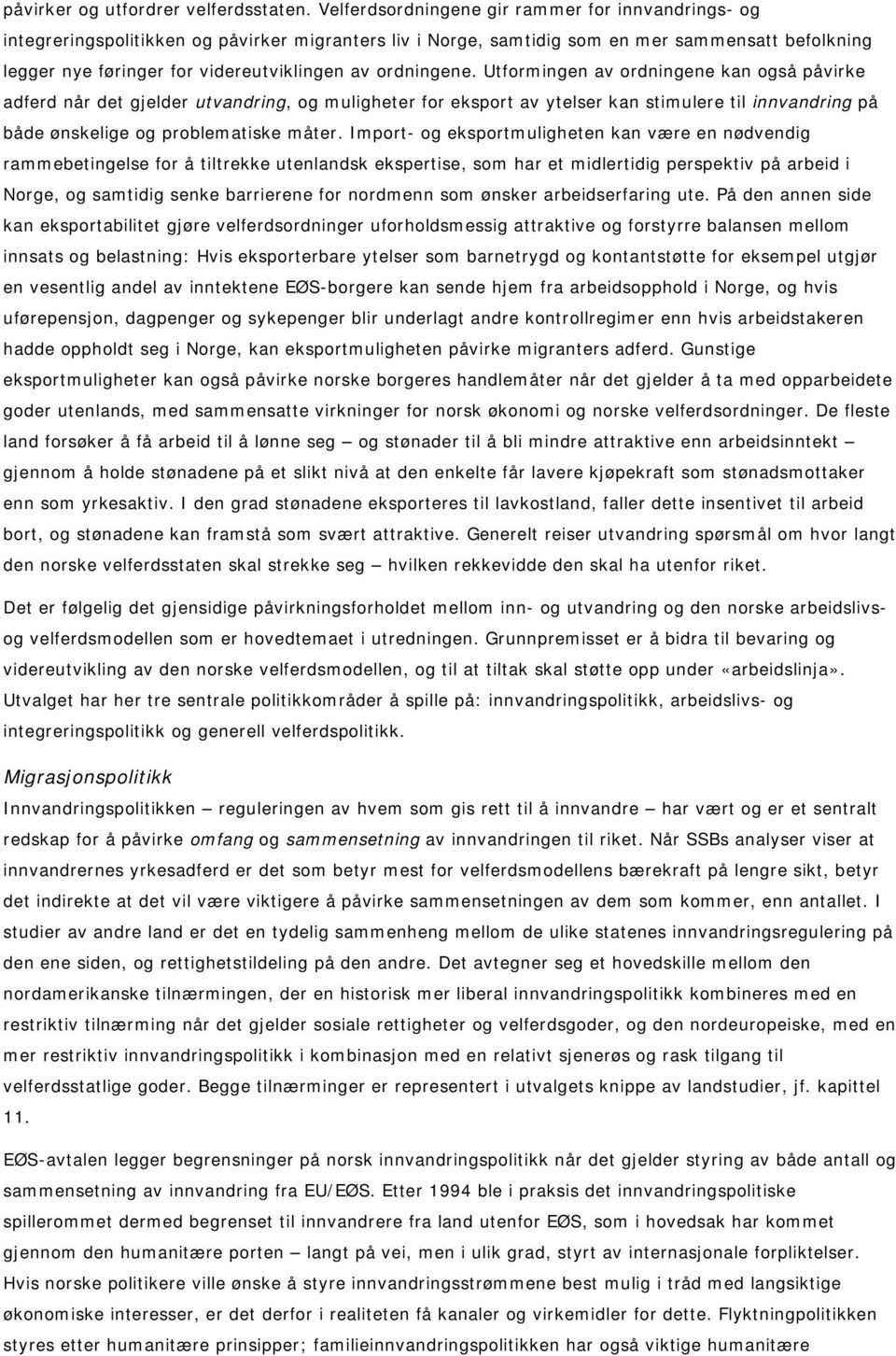 ordningene. Utformingen av ordningene kan også påvirke adferd når det gjelder utvandring, og muligheter for eksport av ytelser kan stimulere til innvandring på både ønskelige og problematiske måter.