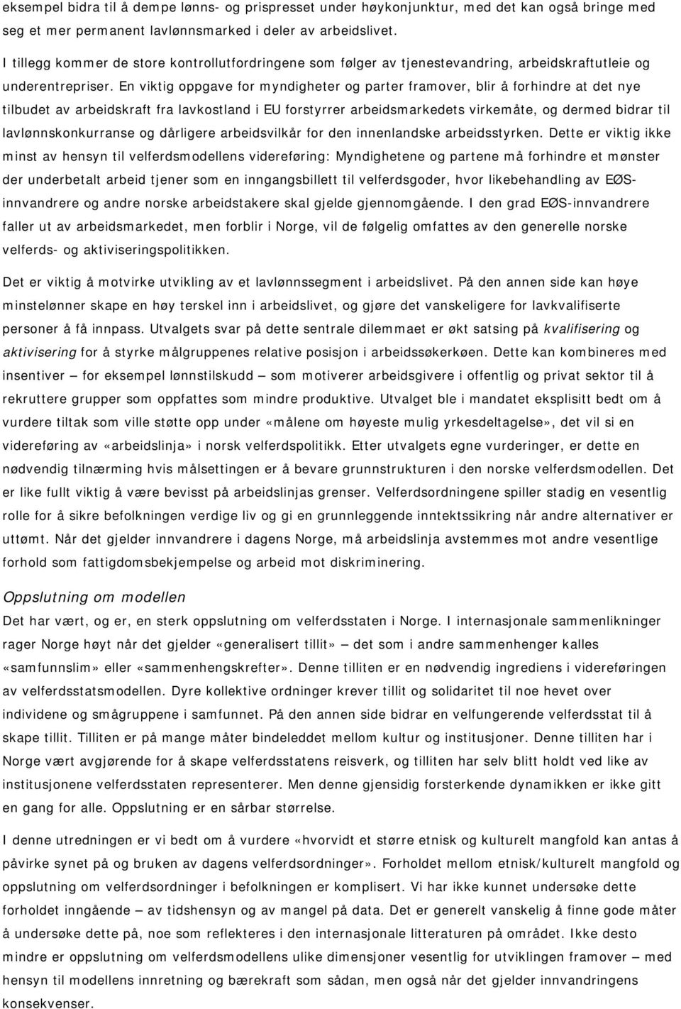 En viktig oppgave for myndigheter og parter framover, blir å forhindre at det nye tilbudet av arbeidskraft fra lavkostland i EU forstyrrer arbeidsmarkedets virkemåte, og dermed bidrar til