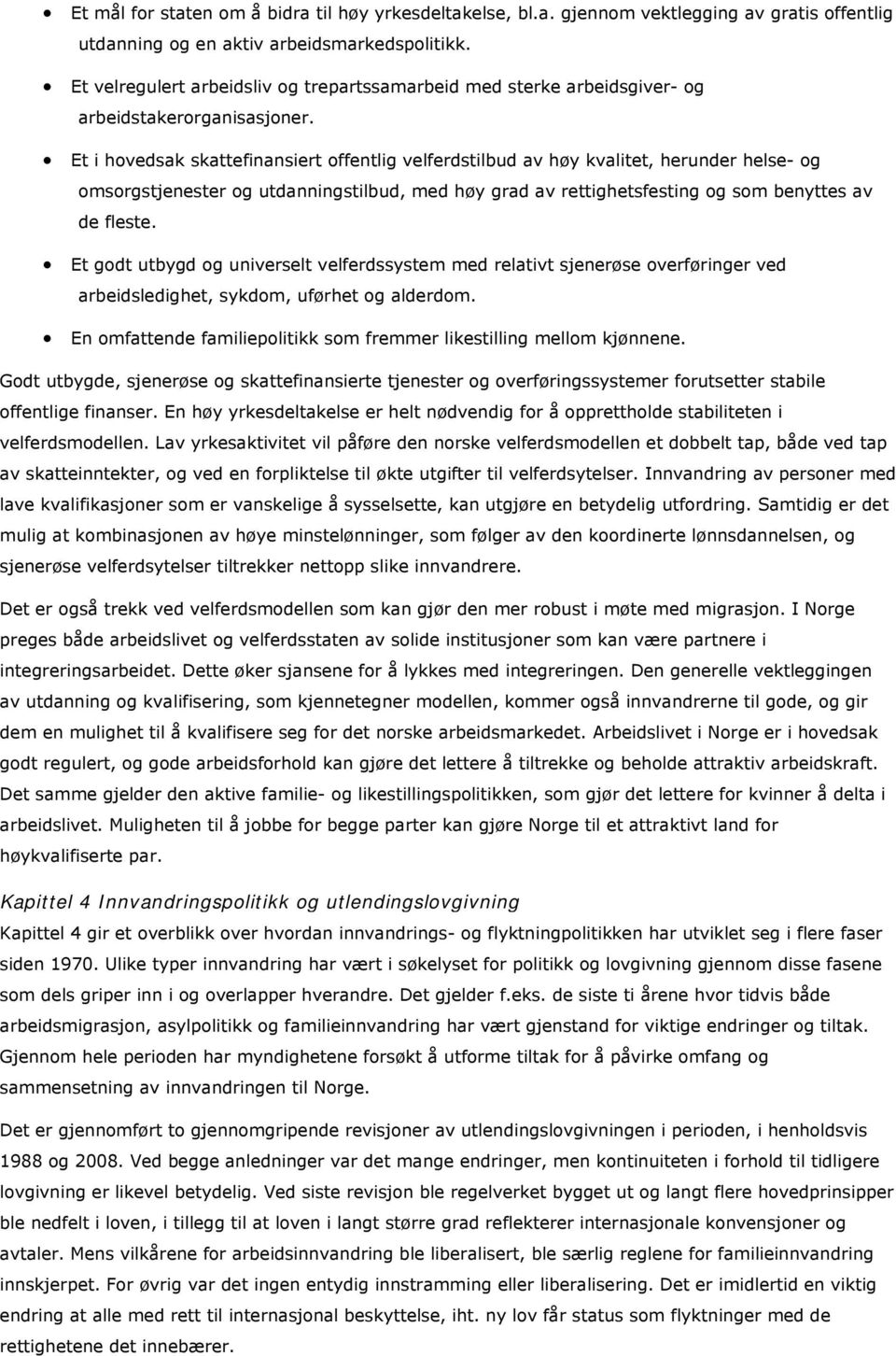 Et i hovedsak skattefinansiert offentlig velferdstilbud av høy kvalitet, herunder helse- og omsorgstjenester og utdanningstilbud, med høy grad av rettighetsfesting og som benyttes av de fleste.