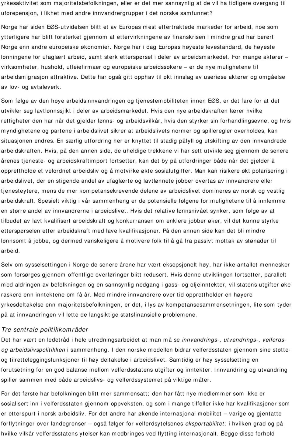 berørt Norge enn andre europeiske økonomier. Norge har i dag Europas høyeste levestandard, de høyeste lønningene for ufaglært arbeid, samt sterk etterspørsel i deler av arbeidsmarkedet.