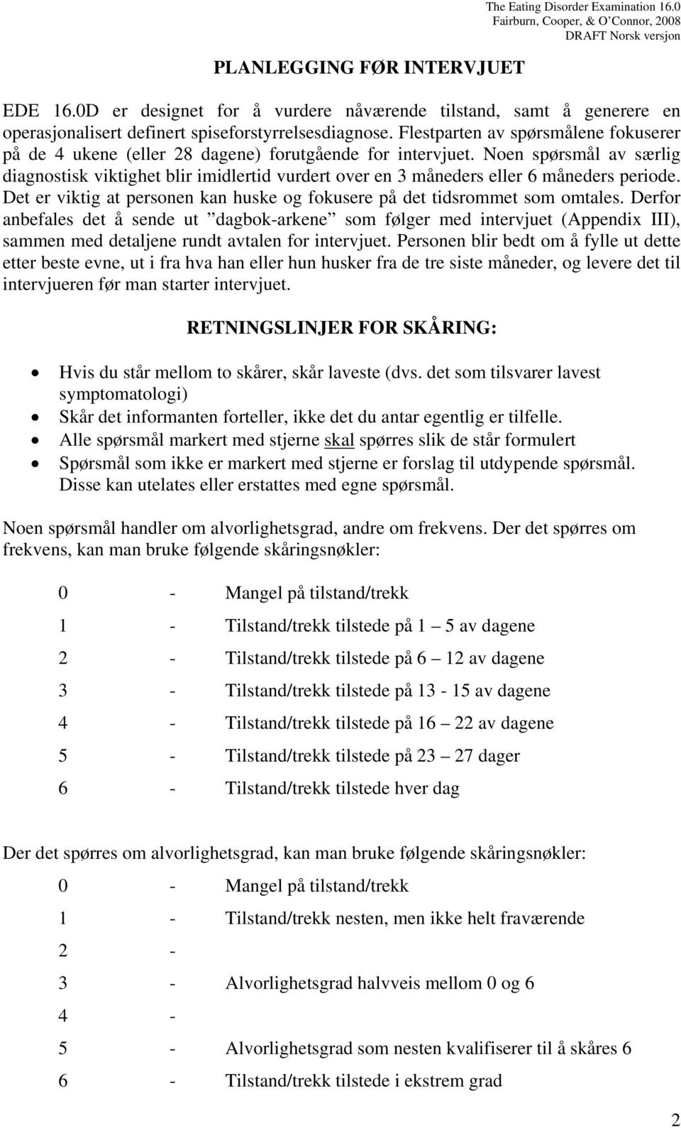 Noen spørsmål av særlig diagnostisk viktighet blir imidlertid vurdert over en 3 måneders eller 6 måneders periode. Det er viktig at personen kan huske og fokusere på det tidsrommet som omtales.