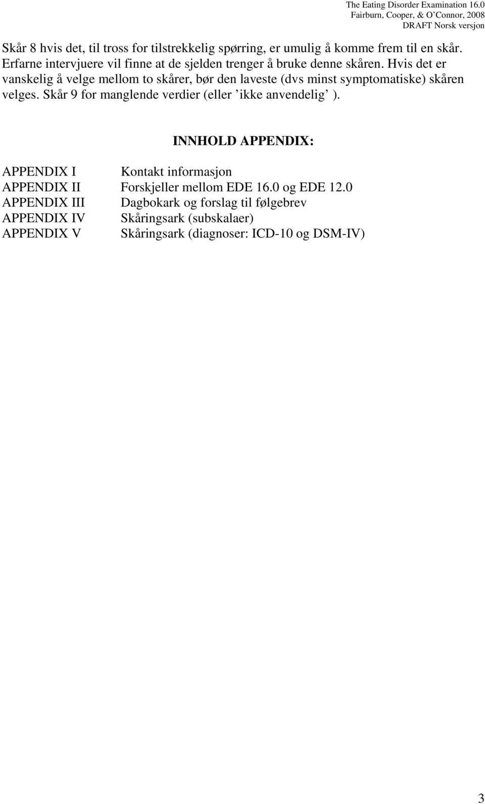 Hvis det er vanskelig å velge mellom to skårer, bør den laveste (dvs minst symptomatiske) skåren velges.