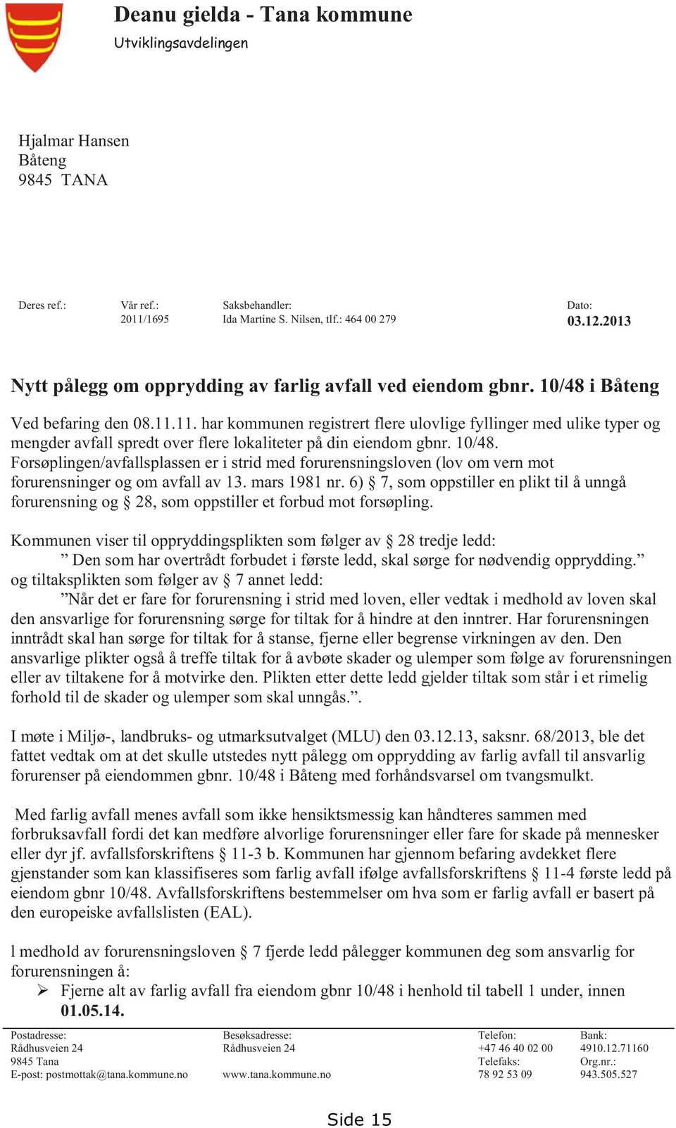 11. har kommunen registrert flere ulovlige fyllinger med ulike typer og mengder avfall spredt over flere lokaliteter på din eiendom gbnr. 10/48.