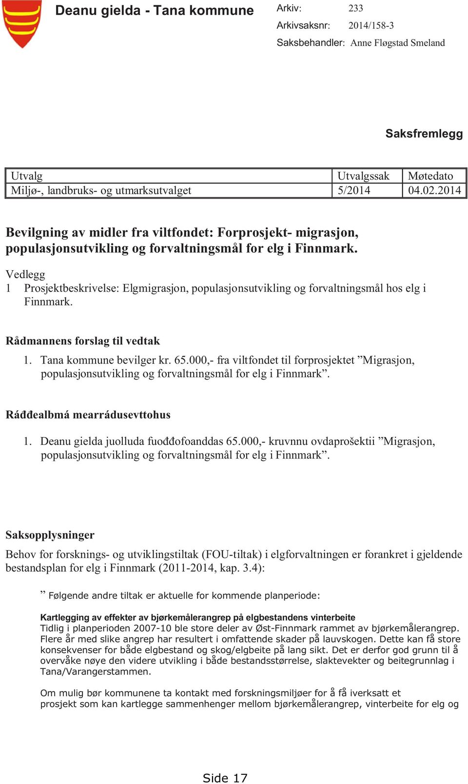 Vedlegg 1 Prosjektbeskrivelse: Elgmigrasjon, populasjonsutvikling og forvaltningsmål hos elg i Finnmark. Rådmannens forslag til vedtak 1. Tana kommune bevilger kr. 65.