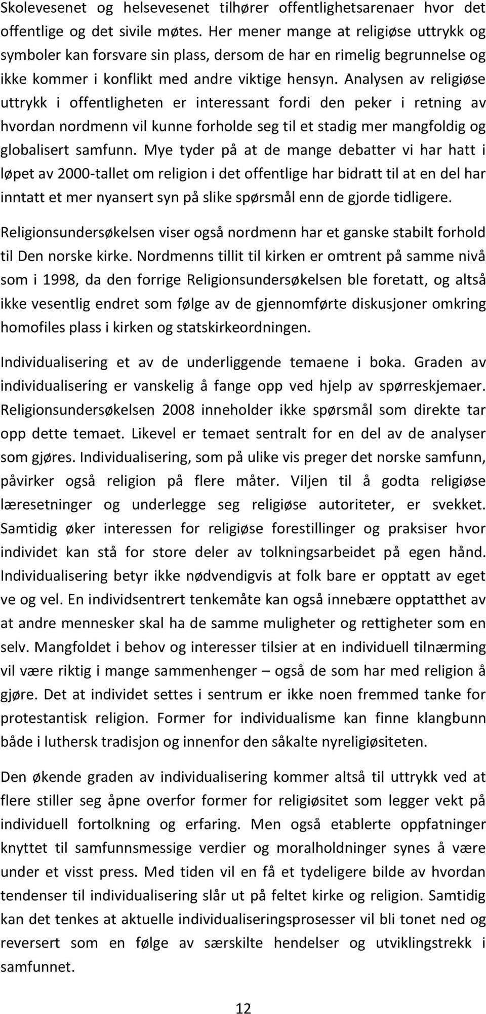 Analysen av religiøse uttrykk i offentligheten er interessant fordi den peker i retning av hvordan nordmenn vil kunne forholde seg til et stadig mer mangfoldig og globalisert samfunn.