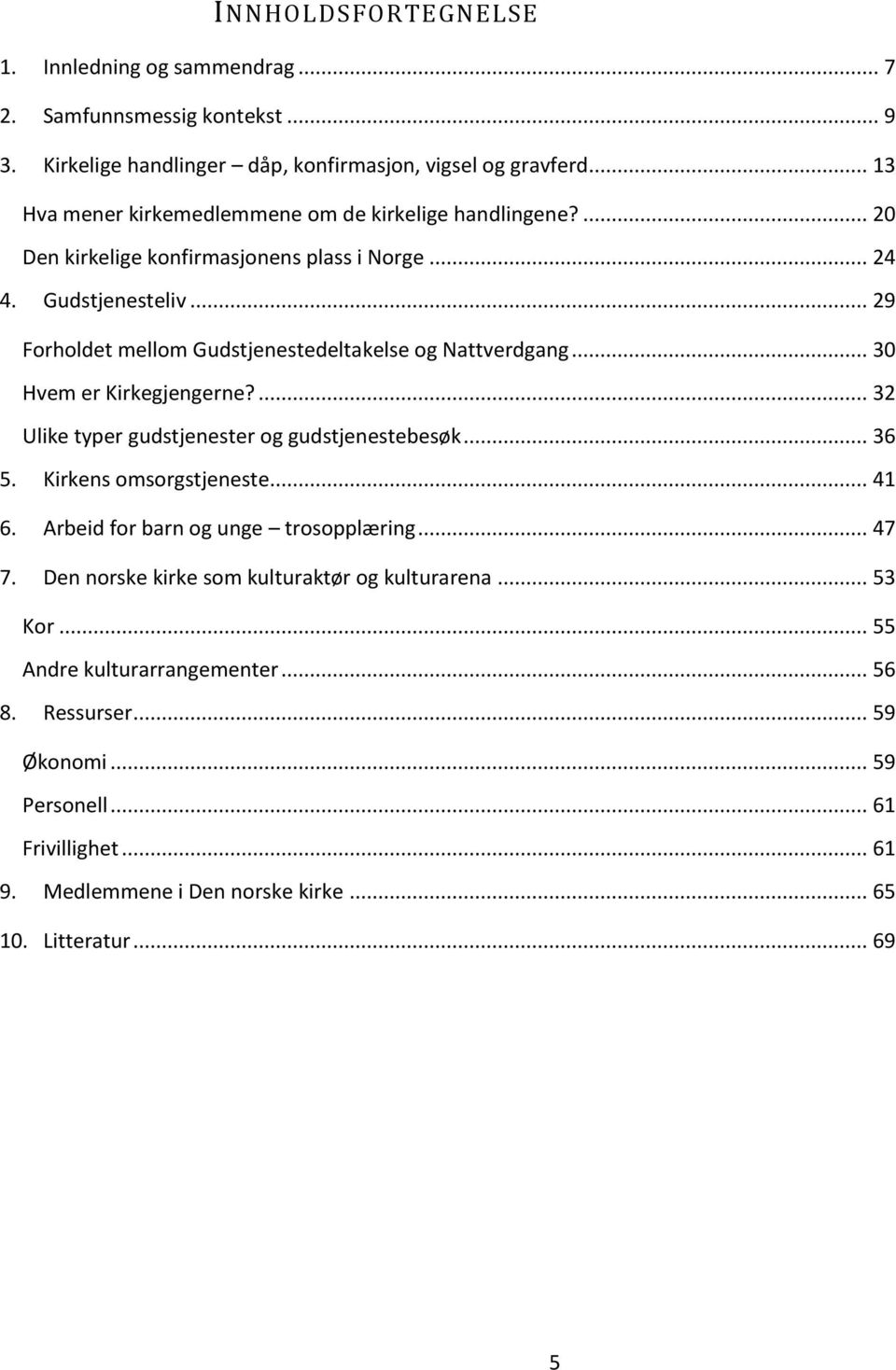 .. 29 Forholdet mellom Gudstjenestedeltakelse og Nattverdgang... 30 Hvem er Kirkegjengerne?... 32 Ulike typer gudstjenester og gudstjenestebesøk... 36 5. Kirkens omsorgstjeneste... 41 6.