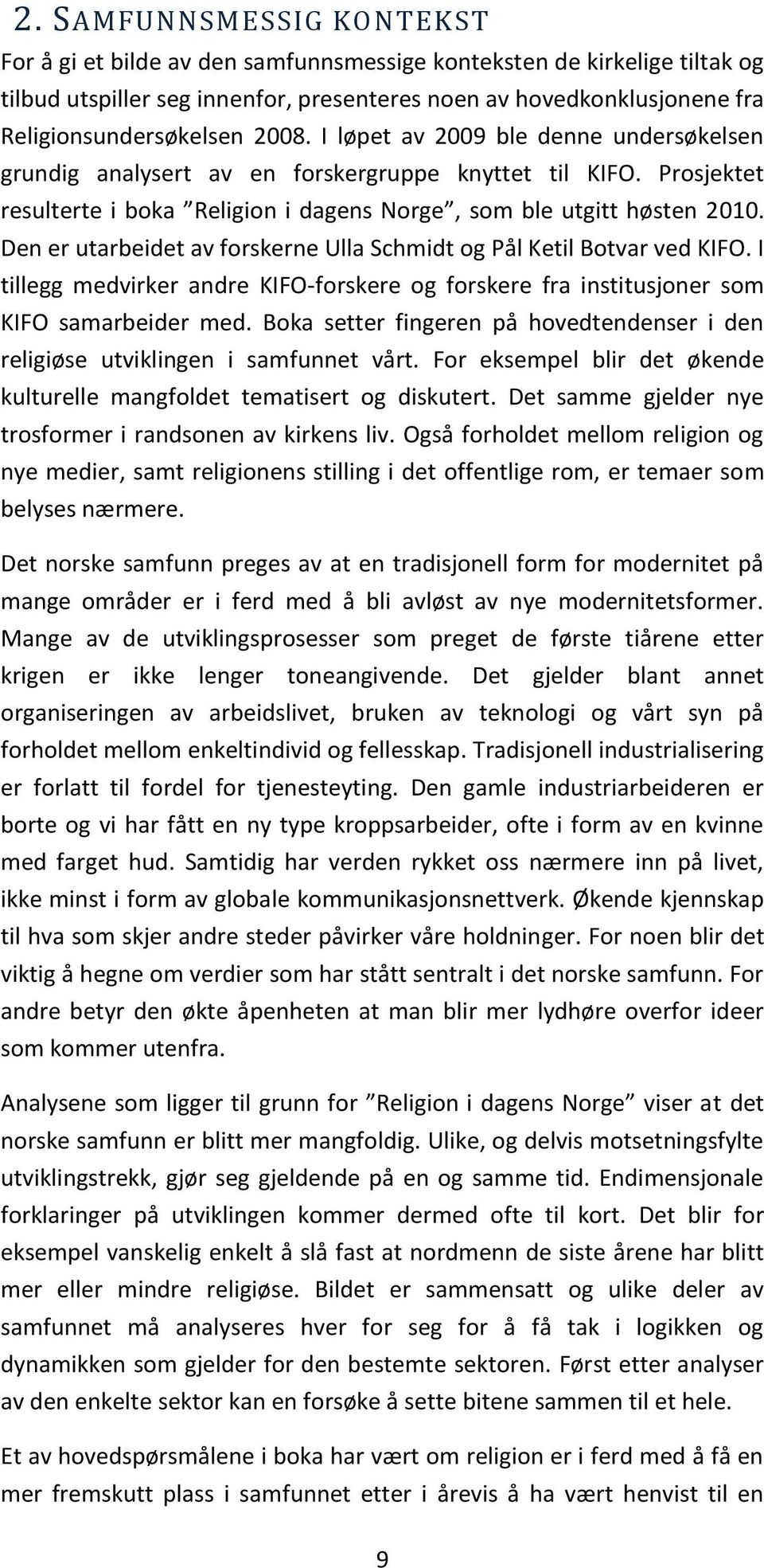 Den er utarbeidet av forskerne Ulla Schmidt og Pål Ketil Botvar ved KIFO. I tillegg medvirker andre KIFO-forskere og forskere fra institusjoner som KIFO samarbeider med.