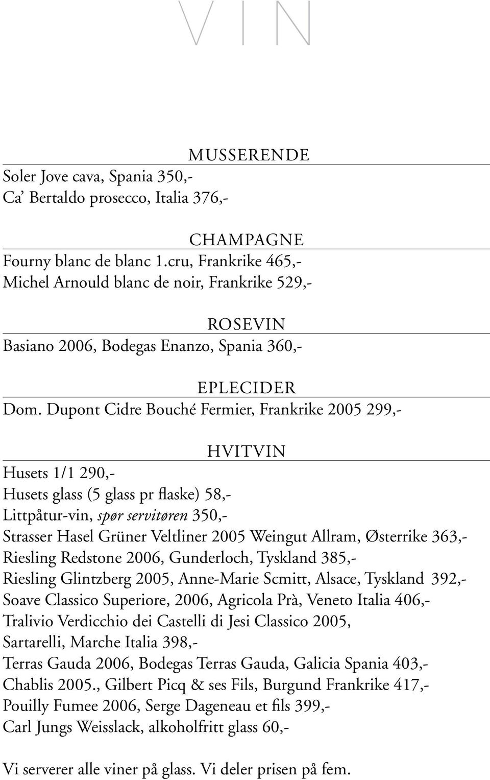 Dupont Cidre Bouché Fermier, Frankrike 2005 299,- HVITVIN Husets 1/1 290,- Husets glass (5 glass pr flaske) 58,- Littpåtur-vin, spør servitøren 350,- Strasser Hasel Grüner Veltliner 2005 Weingut