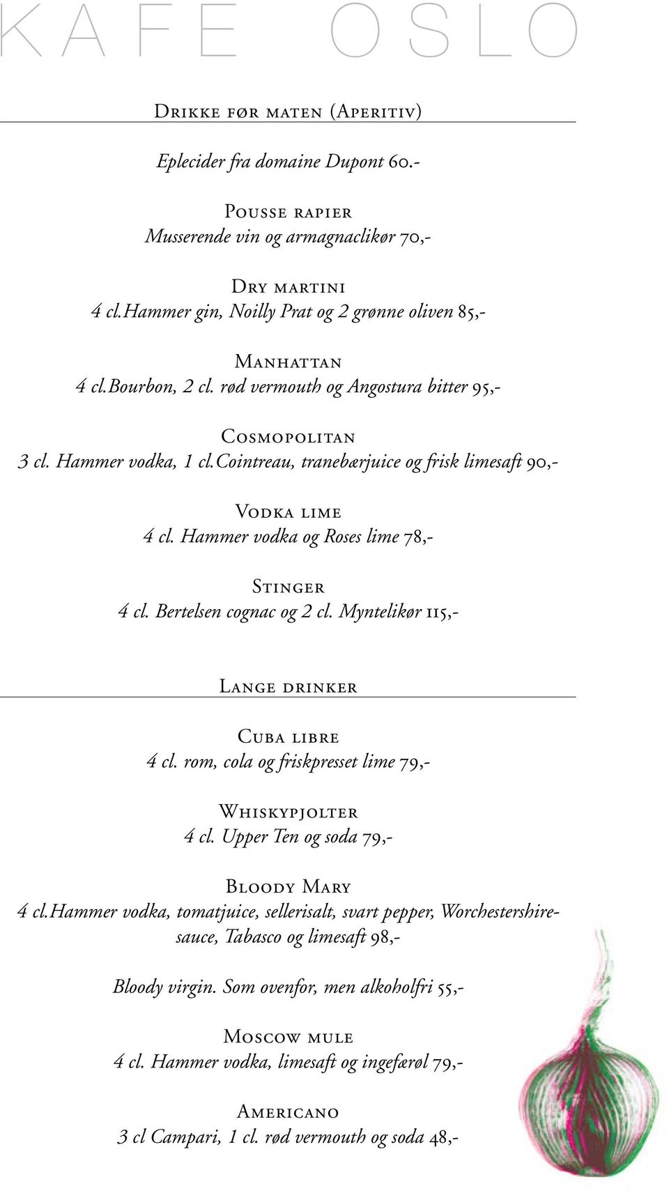 cointreau, tranebærjuice og frisk limesaft 90,- Vodka lime 4 cl. Hammer vodka og Roses lime 78,- Stinger 4 cl. Bertelsen cognac og 2 cl. Myntelikør 115,- Lange drinker Cuba libre 4 cl.
