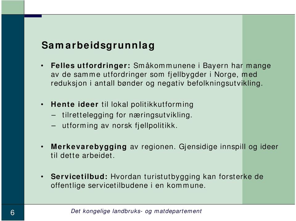 Hente ideer til lokal politikkutforming tilrettelegging for næringsutvikling. utforming av norsk fjellpolitikk.