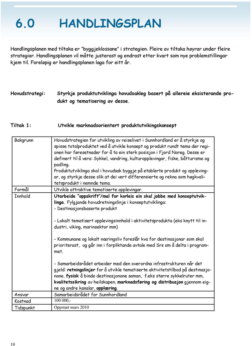 Hovudstrategi: Styrkje produktutviklinga hovudsakleg basert på allereie eksisterande produkt og tematisering av desse.