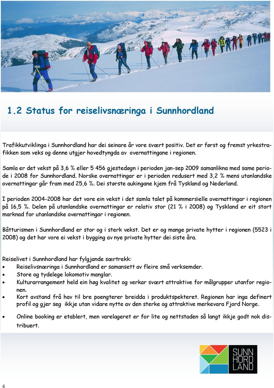 Samla er det vekst på 3,6 % eller 5 456 gjestedøgn i perioden jan-sep 2009 samanlikna med same periode i 2008 for Sunnhordland.