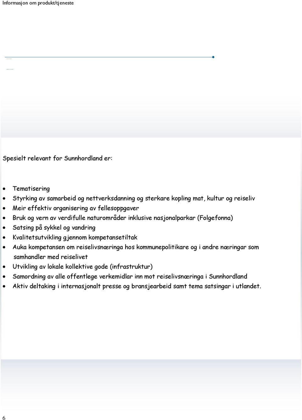 andre næringar som samhandler med reiselivet Utvikling av lokale kollektive gode (infrastruktur) Samordning av alle offentlege verkemidlar inn mot reiselivsnæringa i Sunnhordland Aktiv deltaking i