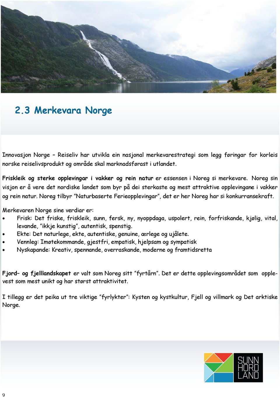 Noreg sin visjon er å vere det nordiske landet som byr på dei sterkaste og mest attraktive opplevingane i vakker og rein natur.