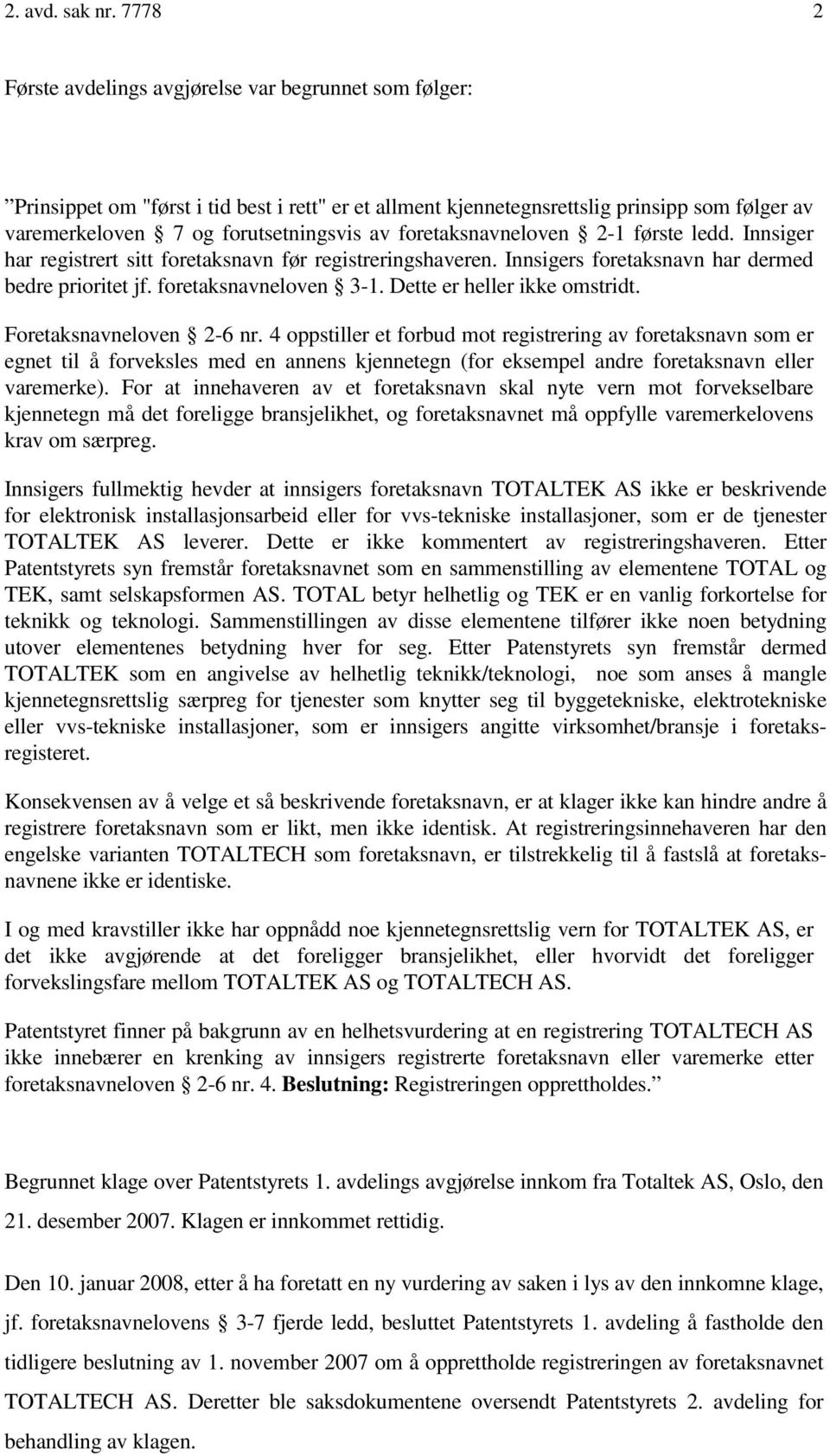 foretaksnavneloven 2-1 første ledd. Innsiger har registrert sitt foretaksnavn før registreringshaveren. Innsigers foretaksnavn har dermed bedre prioritet jf. foretaksnavneloven 3-1.