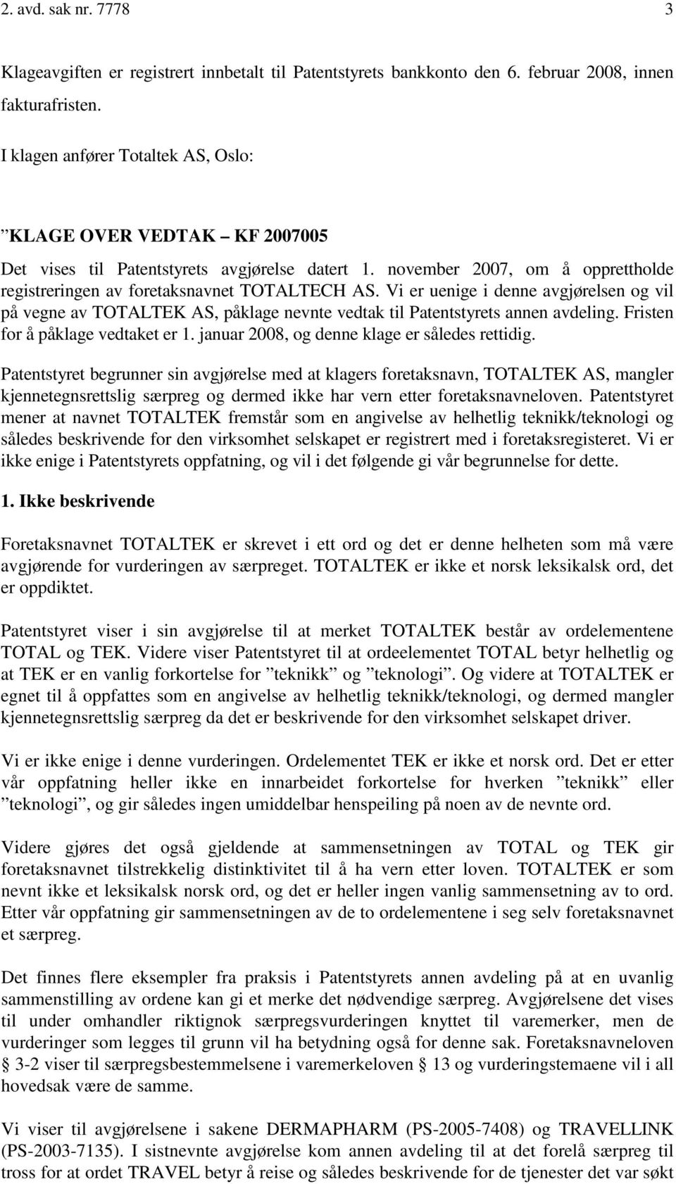 Vi er uenige i denne avgjørelsen og vil på vegne av TOTALTEK AS, påklage nevnte vedtak til Patentstyrets annen avdeling. Fristen for å påklage vedtaket er 1.