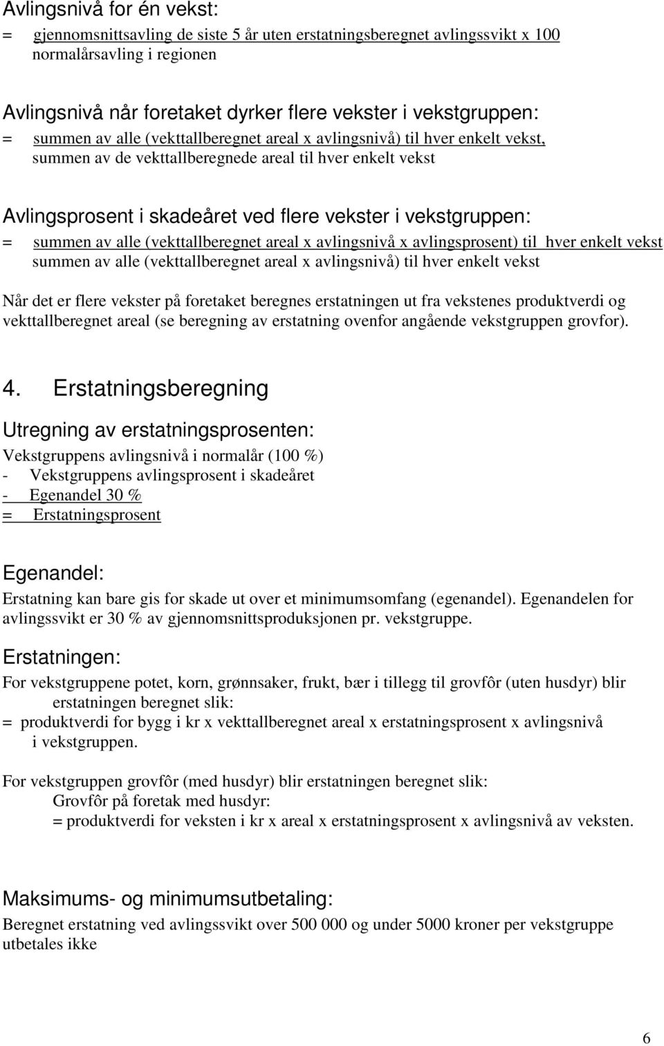 summen av alle (vekttallberegnet areal x avlingsnivå x avlingsprosent) til hver enkelt vekst summen av alle (vekttallberegnet areal x avlingsnivå) til hver enkelt vekst Når det er flere vekster på