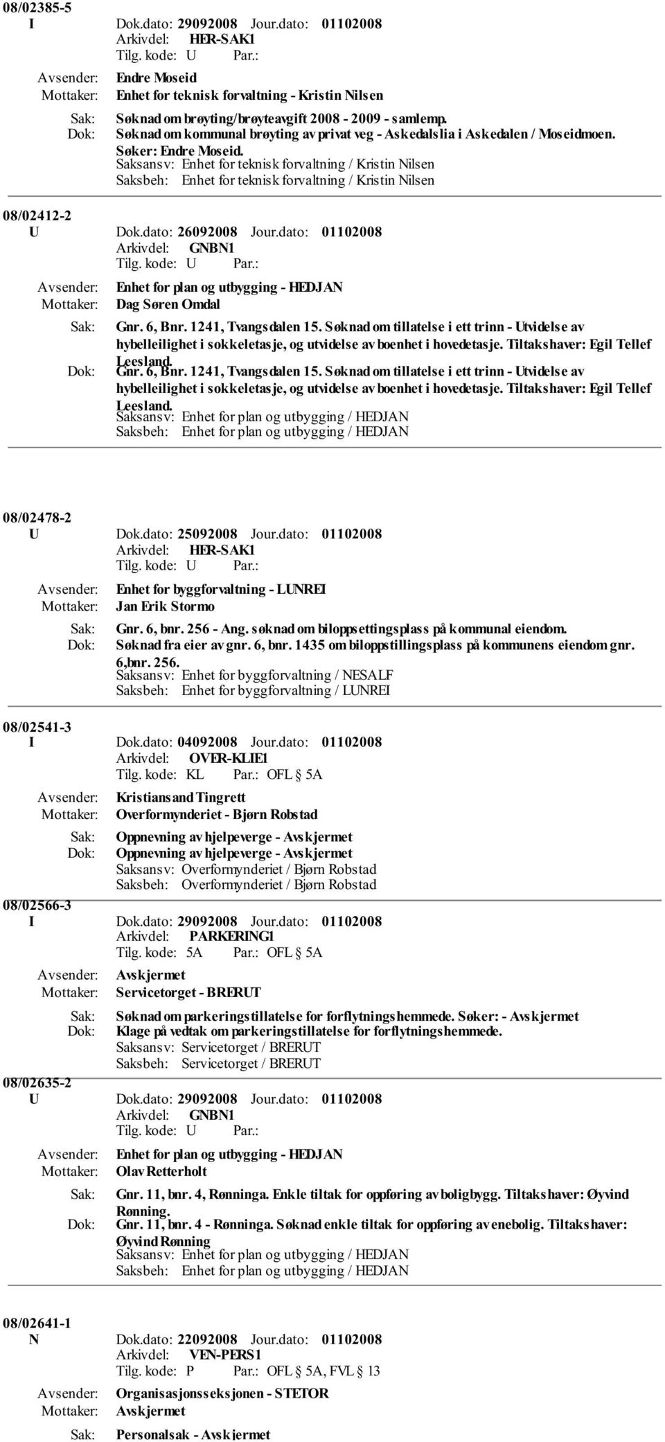 Saksansv: Enhet for teknisk forvaltning / Kristin Nilsen Saksbeh: Enhet for teknisk forvaltning / Kristin Nilsen 08/02412-2 U Dok.dato: 26092008 Jour.