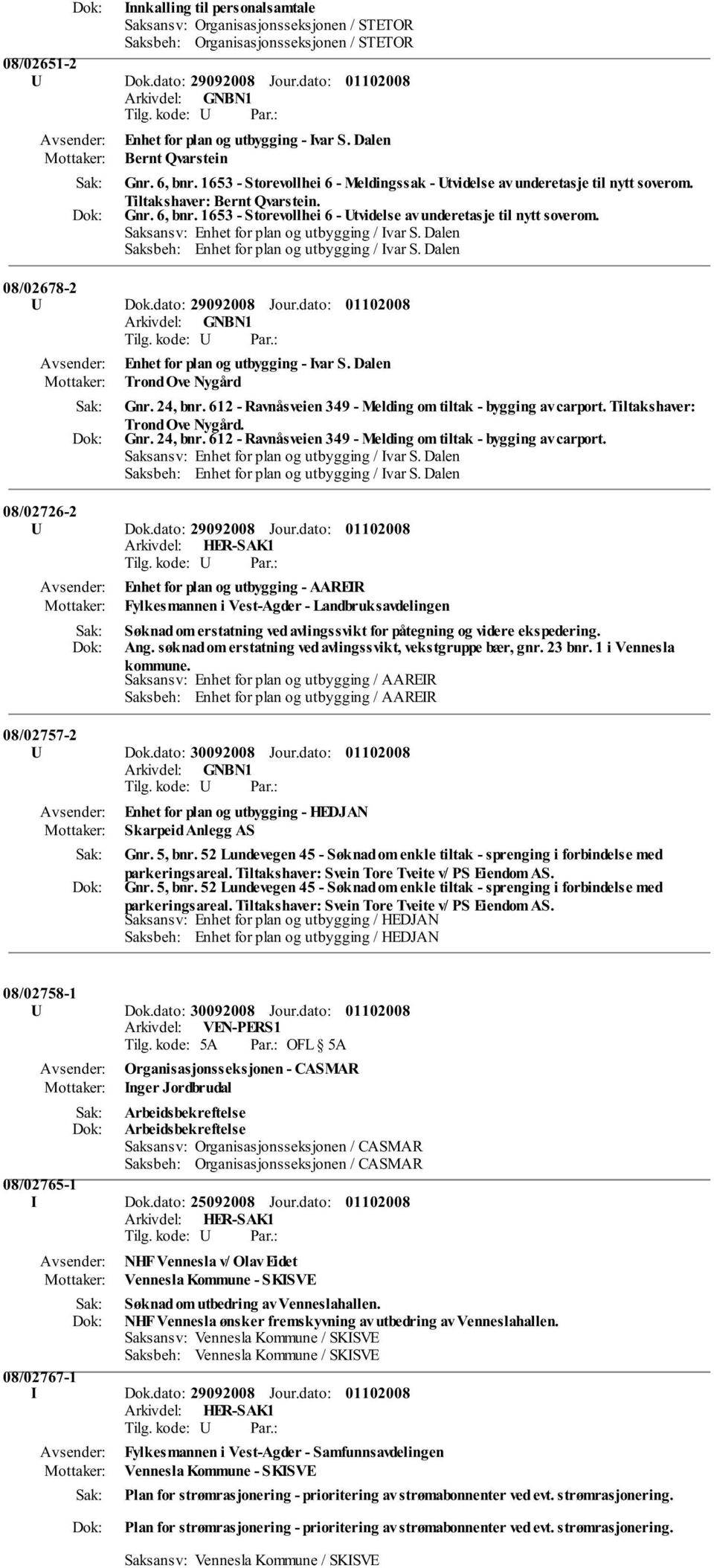 Saksansv: Enhet for plan og utbygging / Ivar S. Dalen Saksbeh: Enhet for plan og utbygging / Ivar S. Dalen 08/02678-2 U Dok.dato: 29092008 Jour.dato: Enhet for plan og utbygging - Ivar S.