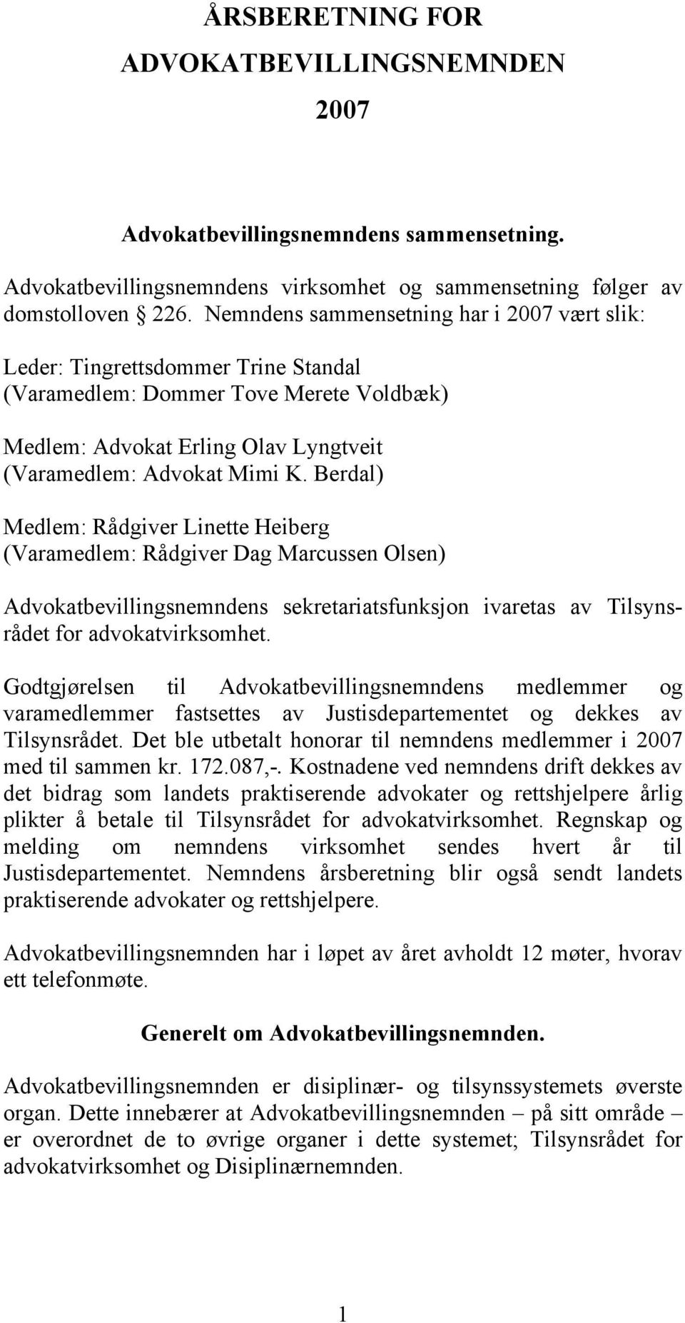 Berdal) Medlem: Rådgiver Linette Heiberg (Varamedlem: Rådgiver Dag Marcussen Olsen) Advokatbevillingsnemndens sekretariatsfunksjon ivaretas av Tilsynsrådet for advokatvirksomhet.