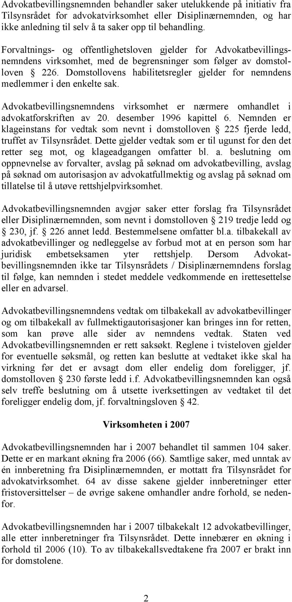 Domstollovens habilitetsregler gjelder for nemndens medlemmer i den enkelte sak. Advokatbevillingsnemndens virksomhet er nærmere omhandlet i advokatforskriften av 20. desember 1996 kapittel 6.