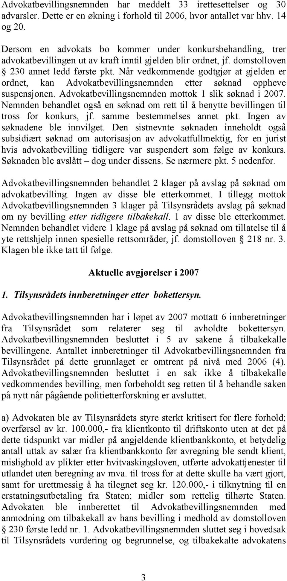 Når vedkommende godtgjør at gjelden er ordnet, kan Advokatbevillingsnemnden etter søknad oppheve suspensjonen. Advokatbevillingsnemnden mottok 1 slik søknad i 2007.