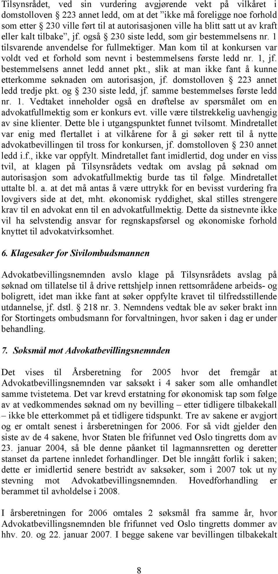 Man kom til at konkursen var voldt ved et forhold som nevnt i bestemmelsens første ledd nr. 1, jf. bestemmelsens annet ledd annet pkt.