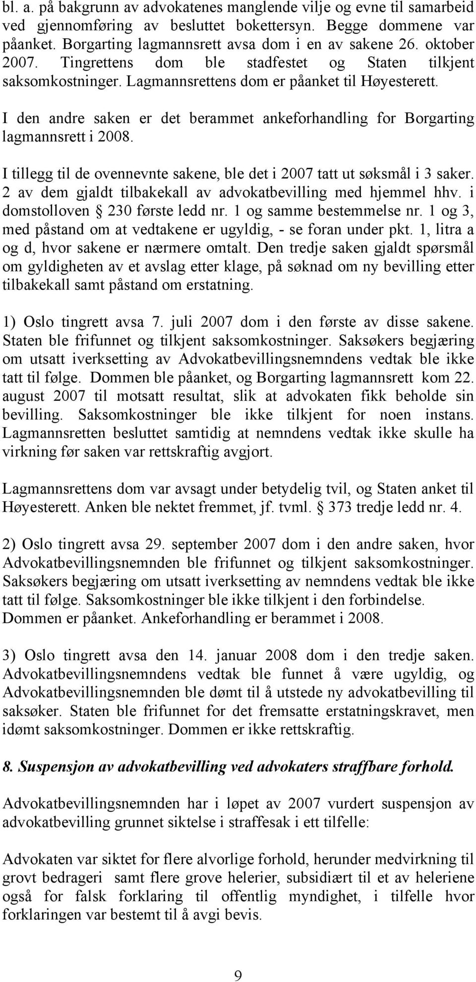 I den andre saken er det berammet ankeforhandling for Borgarting lagmannsrett i 2008. I tillegg til de ovennevnte sakene, ble det i 2007 tatt ut søksmål i 3 saker.