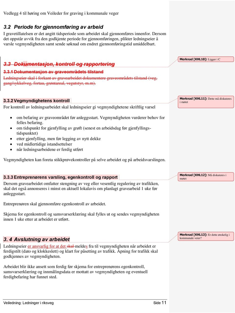 3 Dokumentasjon, kontroll og rapportering 3.3.1 Dokumentasjon av graveområdets tilstand Ledningseier skal i forkant av gravearbeidet dokumentere graveområdets tilstand (veg, gang/sykkelveg, fortau, grøntareal, vegutstyr, m.