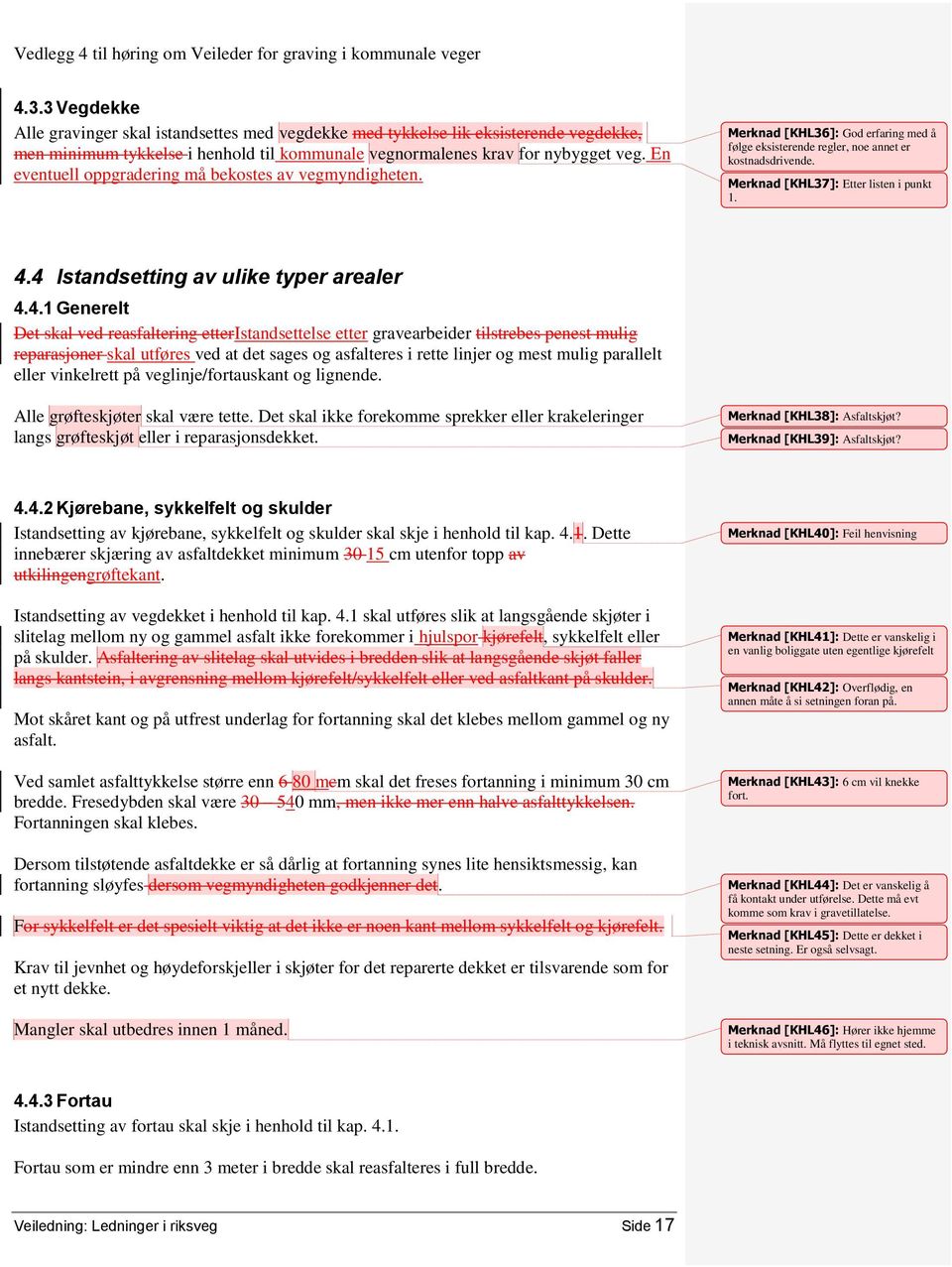 4 Istandsetting av ulike typer arealer 4.4.1 Generelt Det skal ved reasfaltering etteristandsettelse etter gravearbeider tilstrebes penest mulig reparasjoner skal utføres ved at det sages og