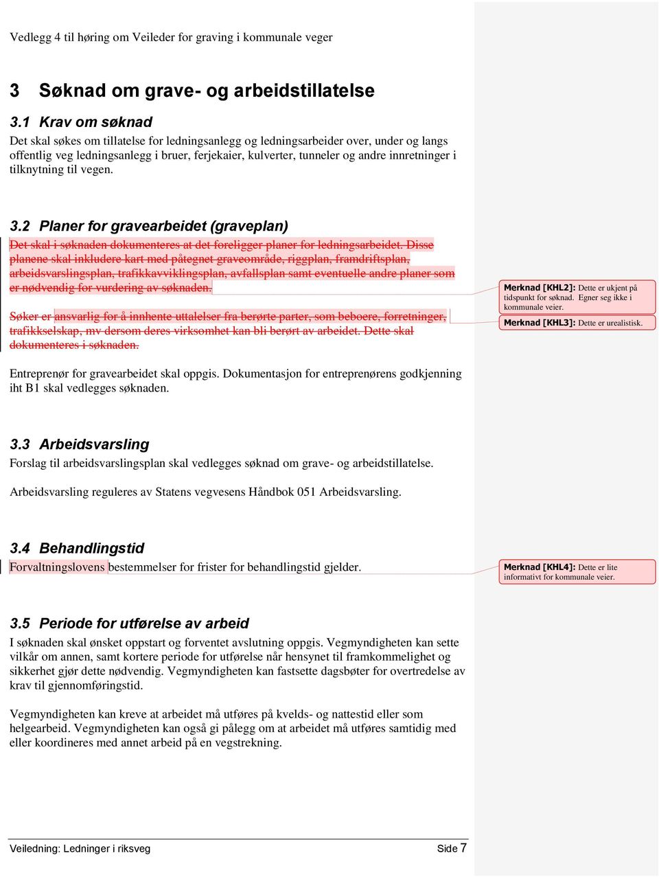 tilknytning til vegen. 3.2 Planer for gravearbeidet (graveplan) Det skal i søknaden dokumenteres at det foreligger planer for ledningsarbeidet.