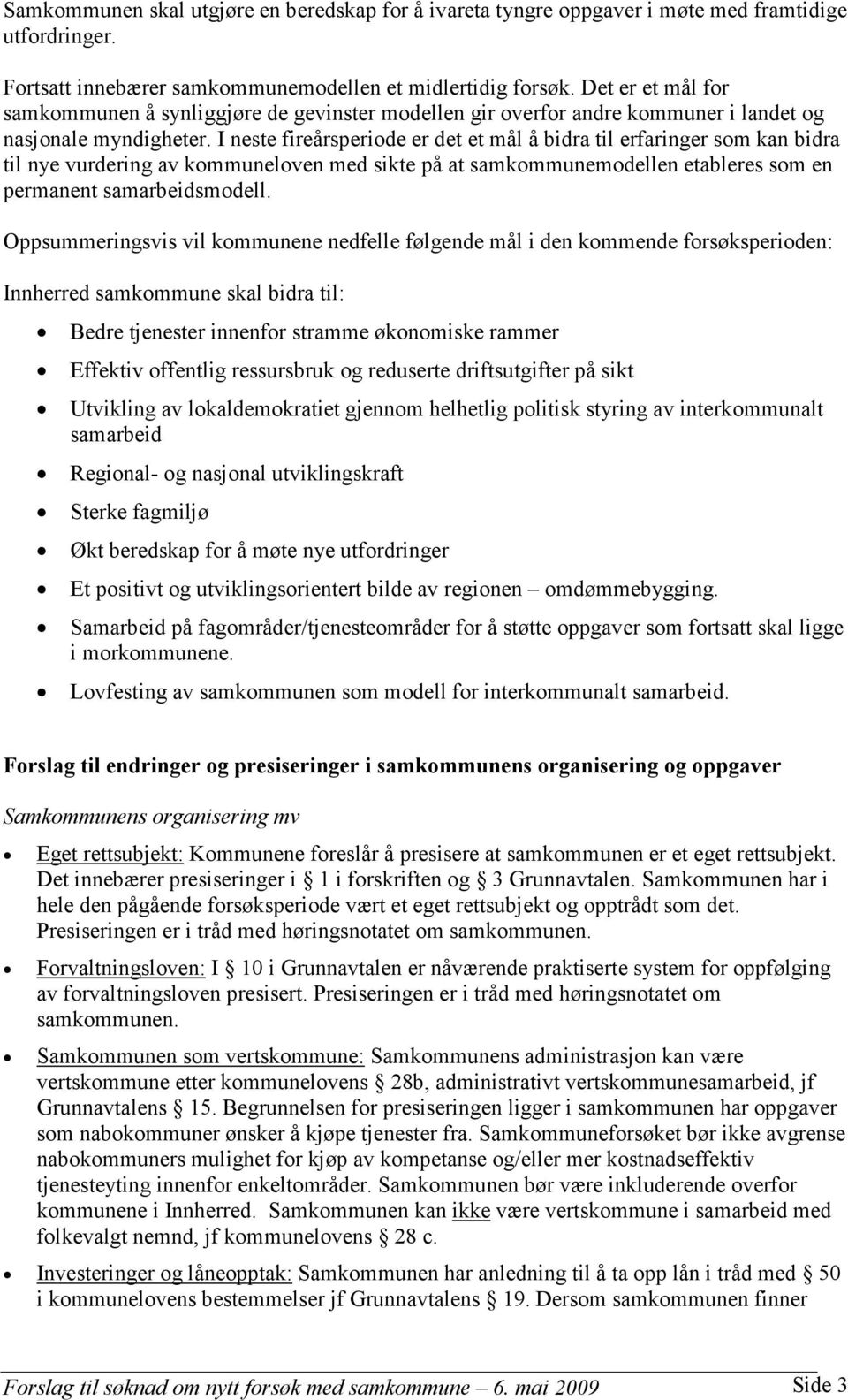 I neste fireårsperiode er det et mål å bidra til erfaringer som kan bidra til nye vurdering av kommuneloven med sikte på at samkommunemodellen etableres som en permanent samarbeidsmodell.