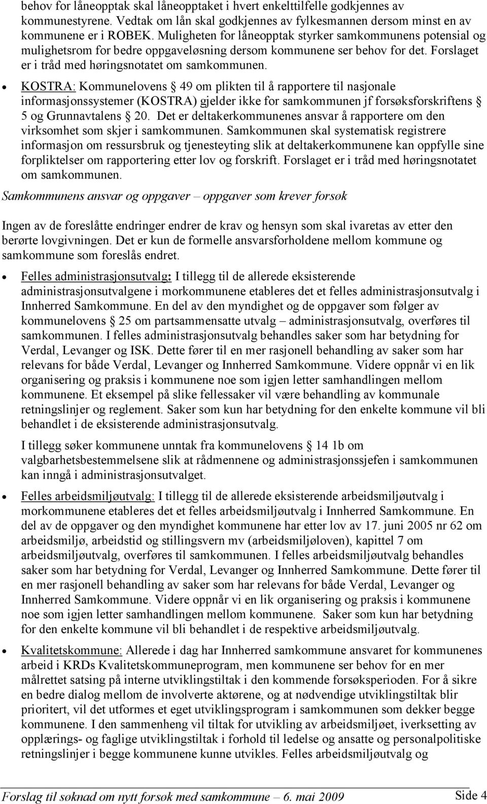 KOSTRA: Kommunelovens 49 om plikten til å rapportere til nasjonale informasjonssystemer (KOSTRA) gjelder ikke for samkommunen jf forsøksforskriftens 5 og Grunnavtalens 20.