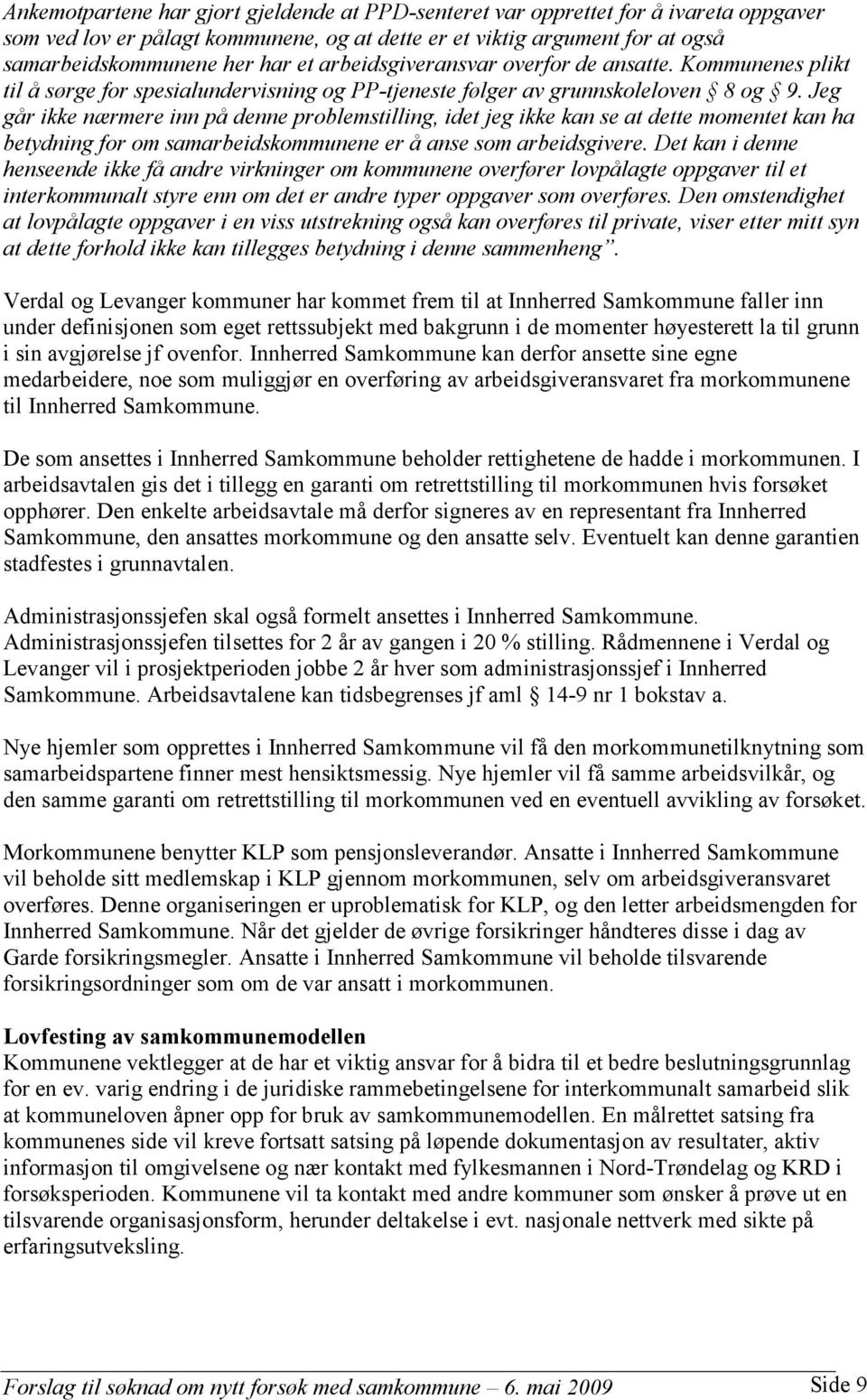 Jeg går ikke nærmere inn på denne problemstilling, idet jeg ikke kan se at dette momentet kan ha betydning for om samarbeidskommunene er å anse som arbeidsgivere.