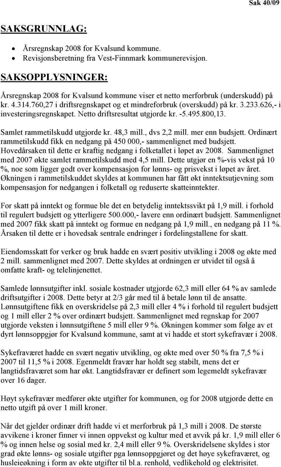 626,- i investeringsregnskapet. Netto driftsresultat utgjorde kr. -5.495.800,13. Samlet rammetilskudd utgjorde kr. 48,3 mill., dvs 2,2 mill. mer enn budsjett.