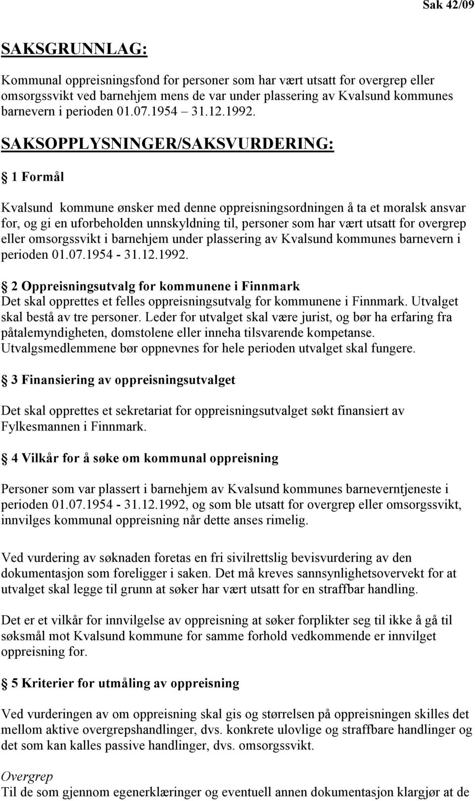 SAKSOPPLYS I GER/SAKSVURDERI G: 1 Formål Kvalsund kommune ønsker med denne oppreisningsordningen å ta et moralsk ansvar for, og gi en uforbeholden unnskyldning til, personer som har vært utsatt for