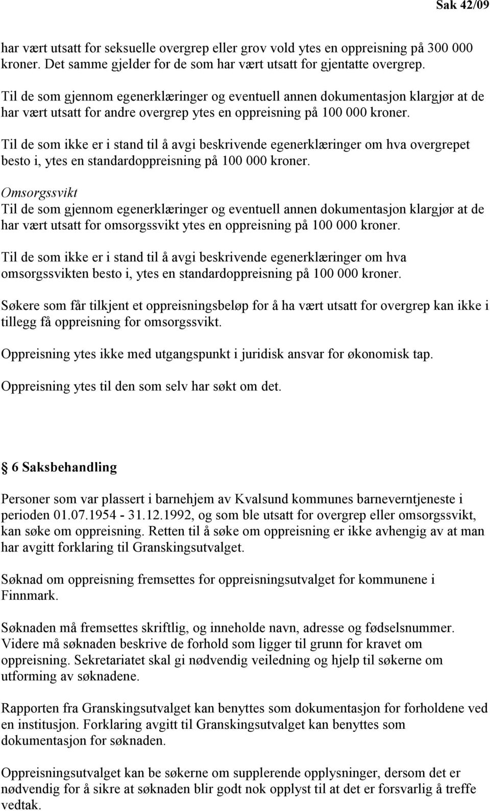 Til de som ikke er i stand til å avgi beskrivende egenerklæringer om hva overgrepet besto i, ytes en standardoppreisning på 100 000 kroner.