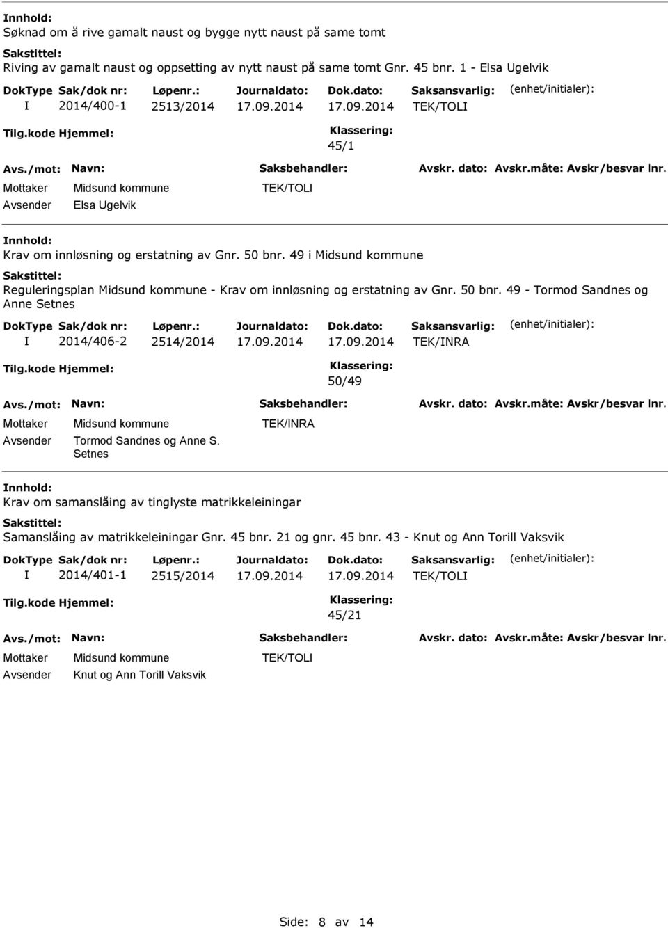 49 i Reguleringsplan - Krav om innløsning og erstatning av Gnr. 50 bnr. 49 - Tormod Sandnes og Anne Setnes 2014/406-2 2514/2014 TEK/NRA 50/49 Tormod Sandnes og Anne S.