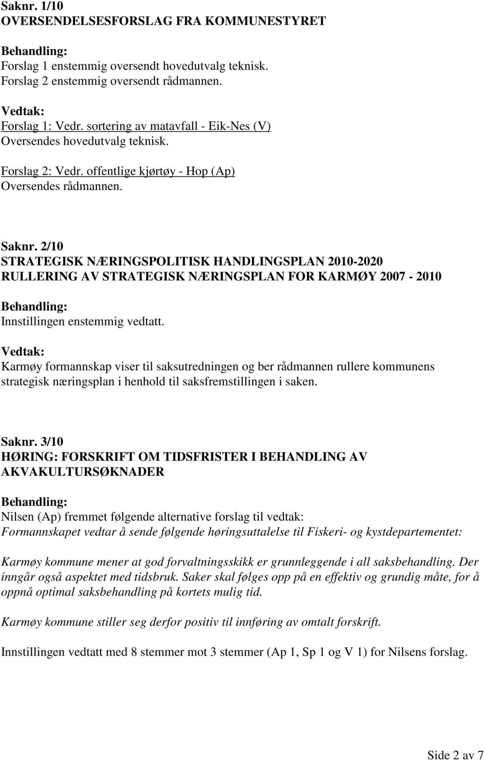 2/10 STRATEGISK NÆRINGSPOLITISK HANDLINGSPLAN 2010-2020 RULLERING AV STRATEGISK NÆRINGSPLAN FOR KARMØY 2007-2010 Innstillingen enstemmig vedtatt.