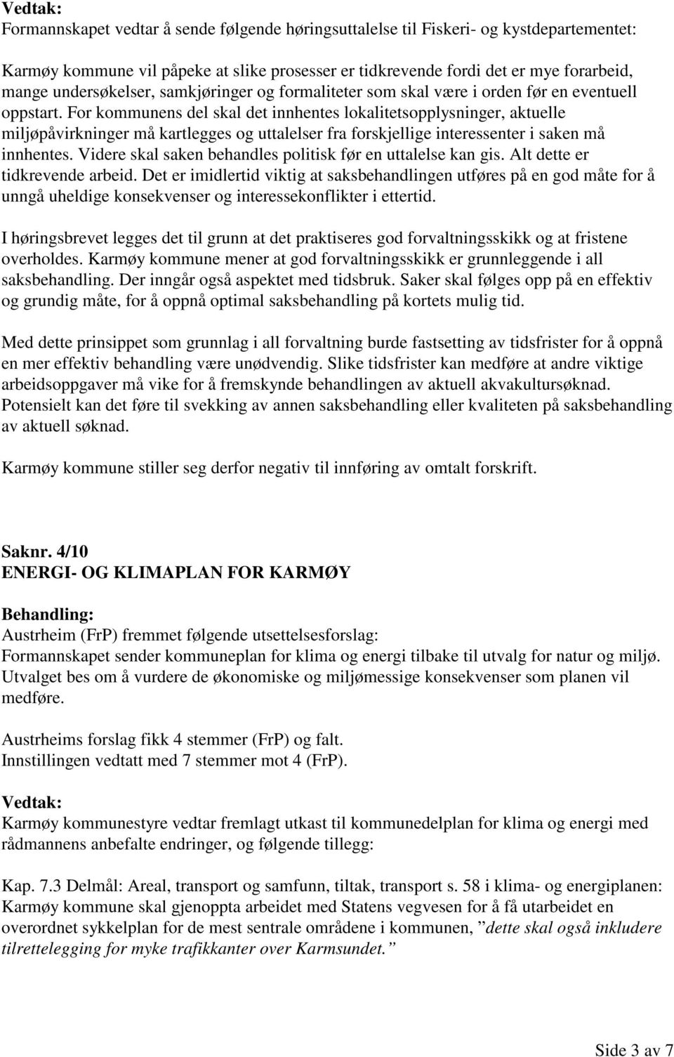 For kommunens del skal det innhentes lokalitetsopplysninger, aktuelle miljøpåvirkninger må kartlegges og uttalelser fra forskjellige interessenter i saken må innhentes.