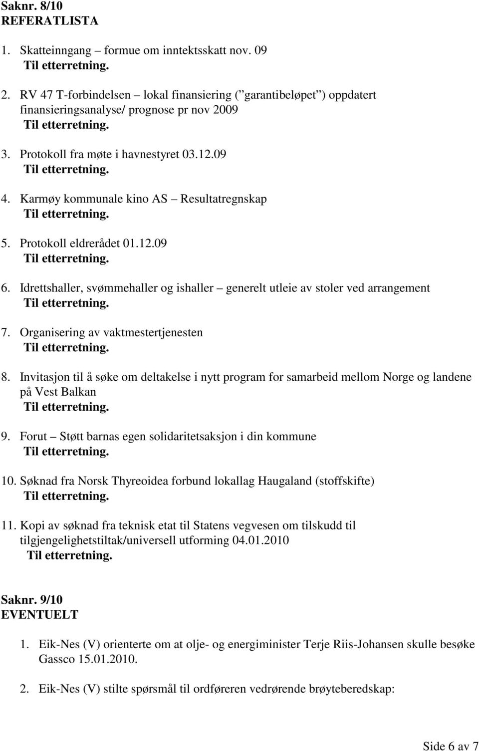 Idrettshaller, svømmehaller og ishaller generelt utleie av stoler ved arrangement 7. Organisering av vaktmestertjenesten 8.