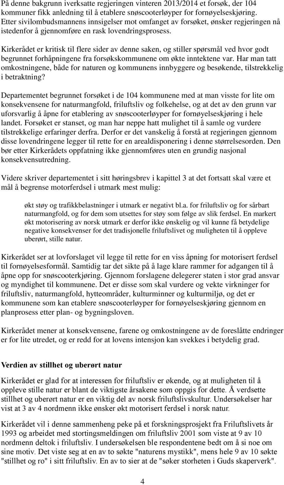 Kirkerådet er kritisk til flere sider av denne saken, og stiller spørsmål ved hvor godt begrunnet forhåpningene fra forsøkskommunene om økte inntektene var.