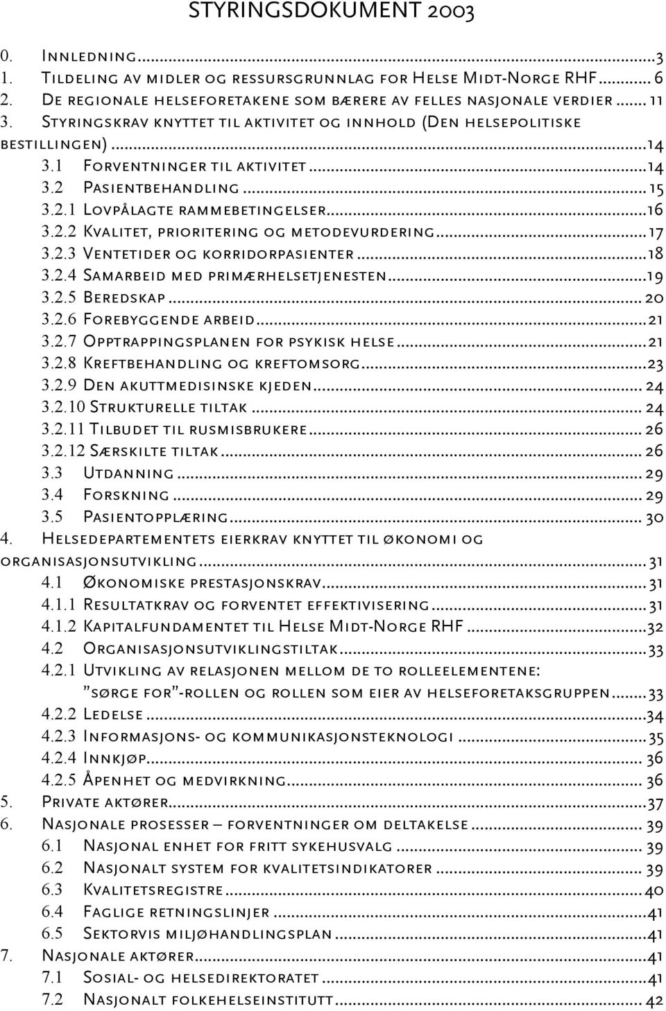 ..17 3.2.3 Ventetider og korridorpasienter...18 3.2.4 Samarbeid med primærhelsetjenesten...19 3.2.5 Beredskap... 20 3.2.6 Forebyggende arbeid...21 3.2.7 Opptrappingsplanen for psykisk helse...21 3.2.8 Kreftbehandling og kreftomsorg.