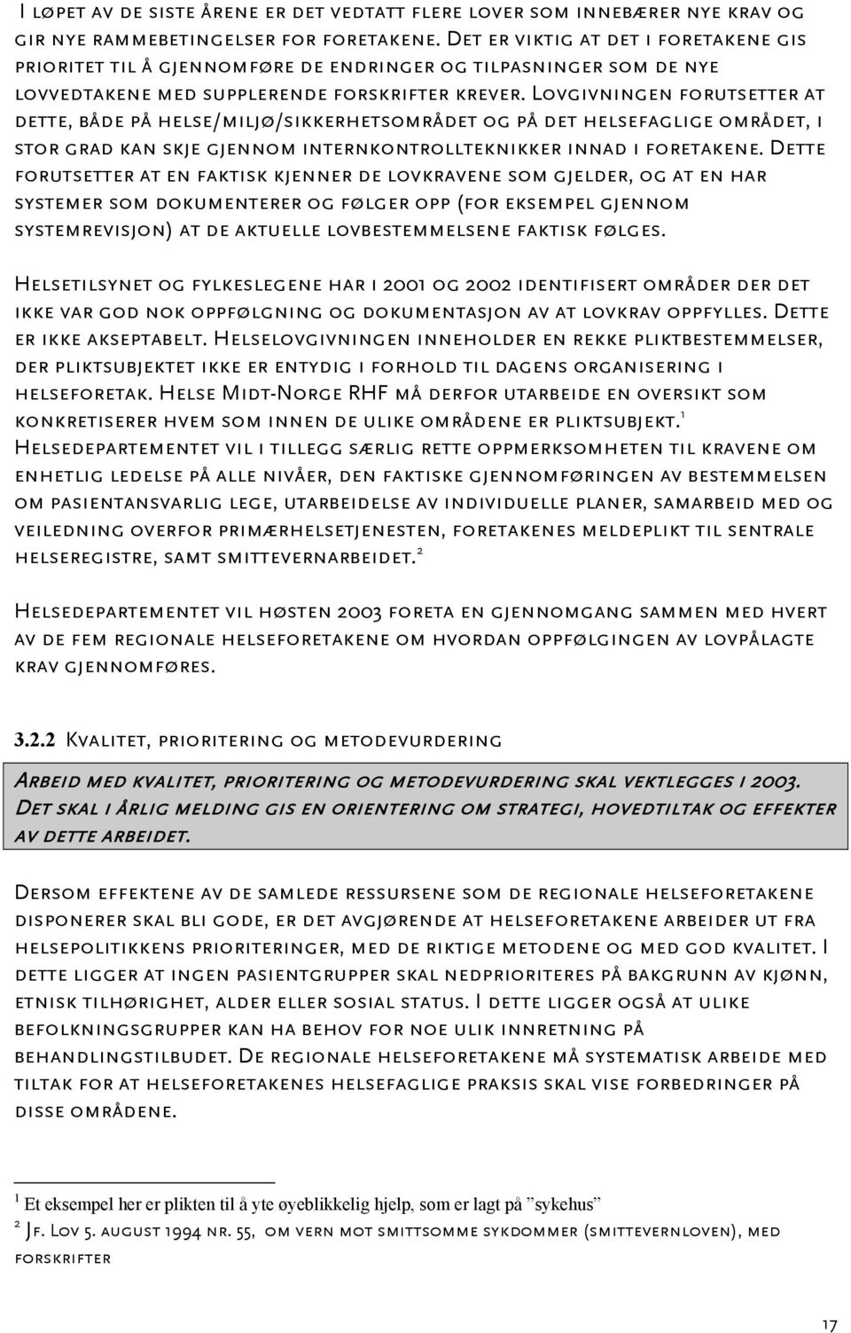 Lovgivningen forutsetter at dette, både på helse/miljø/sikkerhetsområdet og på det helsefaglige området, i stor grad kan skje gjennom internkontrollteknikker innad i foretakene.