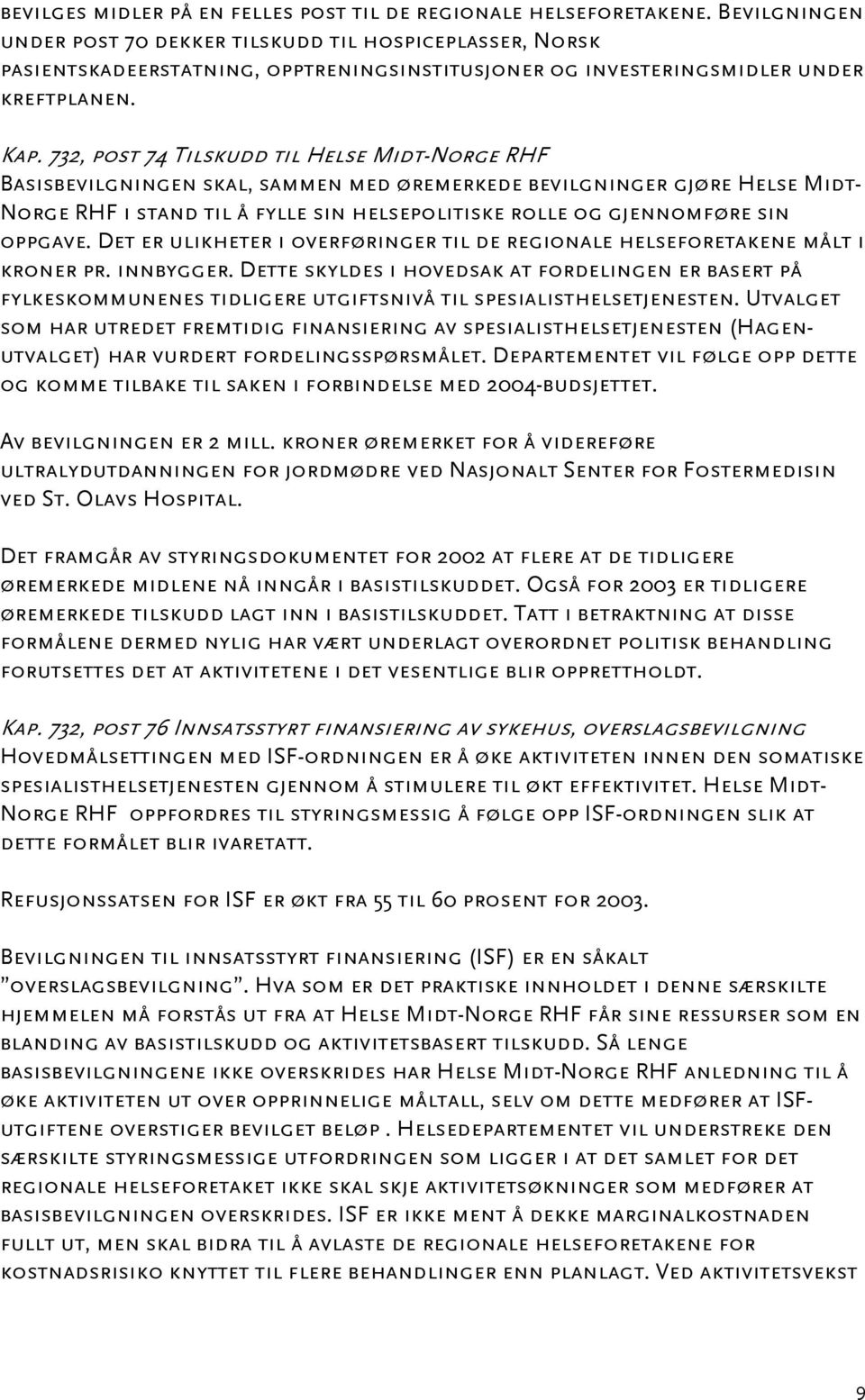 732, post 74 Tilskudd til Helse Midt-Norge RHF Basisbevilgningen skal, sammen med øremerkede bevilgninger gjøre Helse Midt- Norge RHF i stand til å fylle sin helsepolitiske rolle og gjennomføre sin