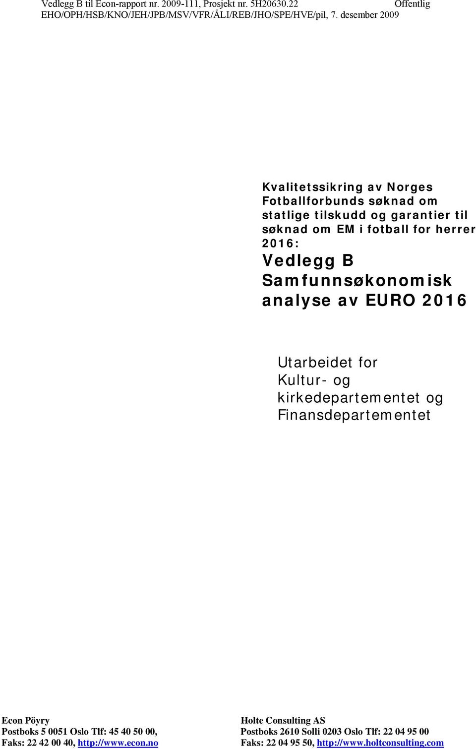 B Samfunnsøkonomisk analyse av EURO 2016 Utarbeidet for Kultur- og kirkedepartementet og Finansdepartementet Econ Pöyry Holte Consulting AS Postboks