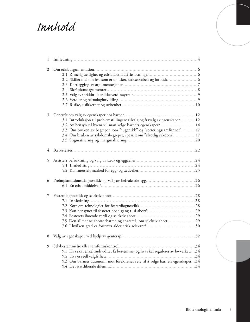 ..10 3 Generelt om valg av egenskaper hos barnet...12 3.1 Introduksjon til problemstillingen: tilvalg og fravalg av egenskaper...12 3.2 Av hensyn til hvem vil man velge barnets egenskaper?...14 3.