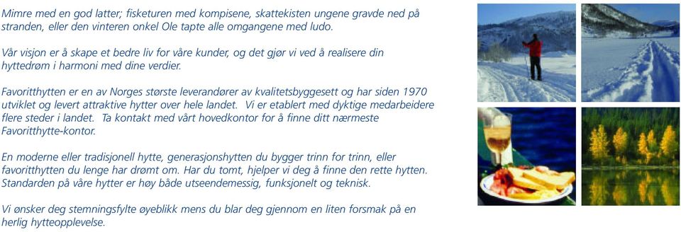 Favoritthytten er en av Norges største leverandører av kvalitetsbyggesett og har siden 1970 utviklet og levert attraktive hytter over hele landet.