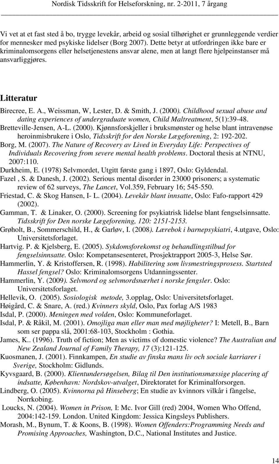 , Weissman, W, Lester, D. & Smith, J. (2000). Childhood sexual abuse and dating experiences of undergraduate women, Child Maltreatment, 5(1):39-48. Bretteville-Jensen, A-L. (2000). Kjønnsforskjeller i bruksmønster og helse blant intravenøse heroinmisbrukere i Oslo, Tidsskrift for den Norske Lægeforening, 2: 192-202.