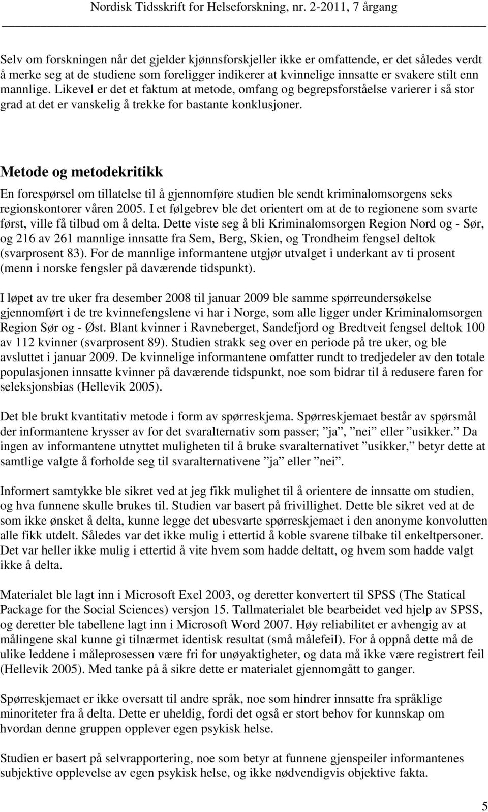 Metode og metodekritikk En forespørsel om tillatelse til å gjennomføre studien ble sendt kriminalomsorgens seks regionskontorer våren 2005.